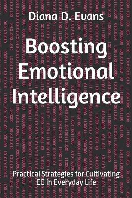 Boosting Emotional Intelligence: Practical Strategies for Cultivating EQ in Everyday Life - Diana D Evans - cover