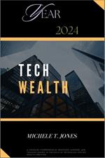 Tech Wealth: Strategies to Maximize Earnings in 2024, Beyond and Harnessing Cutting-Edge Technologies for Financial Success in the Digital Age