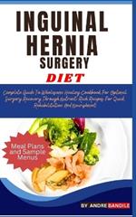 Inguinal Hernia Surgery Diet: Complete Guide To Wholesome Healing Cookbook For Optimal Surgery Recovery Through Nutrient-Rich Recipes For Quick Rehabilitation And Nourishment