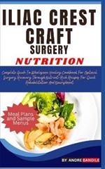 Iliac Crest Craft Surgery Nutrition: Complete Guide To Wholesome Healing Cookbook For Optimal Surgery Recovery Through Nutrient-Rich Recipes For Quick Rehabilitation And Nourishment