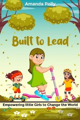 Built to Lead: Empowering little Girls to Change the World - Amanda Polly - cover