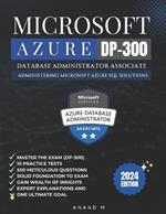 Microsoft Azure Database Administrator Associate Master the Exam (Dp-300): Administering Microsoft Azure SQL Solutions, 10 Practice Tests, 500 Rigorous Questions, Solid Foundation, Gain Wealth of Insights, Expert Explanations and One Ultimate Goal