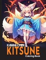 Kawaii Chibi Kitsune Coloring Book: Beautiful and magical Chibi kitsume coloring pages for lovers of kawaii fox or kitsume girls illustrations for all ages, fun and stress relief