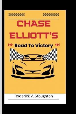 Chase Elliott's: Road To Victory - Roderick V Stoughton - cover