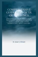 Comprehensive Guide on Cancer of the Lungs: EssentIal guide on prevention, treatment and management of lung cancer and other respiratory tract diseases