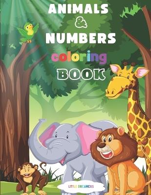 ANIMALS and NUMBERS coloring book: A funny activity book for kids, enjoy coloring the animal kingdom with numbers, Ages 2-6 - Little Dreamers - cover