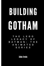 Building Gotham: The LEGO Legacy of Batman: The Animated Series