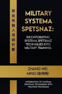 Military Systema Spetsnaz: Incorporating Systema Spetsnaz techniques into military training.: Integration of Systema Spetsnaz Techniques into Training Programs - Zhang Wei Ming (???) - cover