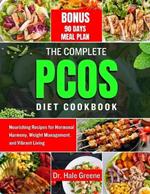 The Complete PCOS diet cookbook 2024: Nourishing Recipes for Hormonal Harmony, Weight Management, and Vibrant Living
