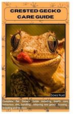 Crested Gecko Care Guide: Complete Pet Owners Guide including health care, behaviour, diet, handling, adopting new gecko, housing, breeding and lot more