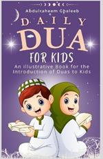 Daily Dua For Kids: An illustrative Book for the Introduction of Duas to Kids with Arabic text, translation, transliterations and Importance of each Dua.
