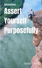 Affirmations: Assert Yourself Purposefully