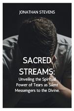 Sacred Streams: Unveiling the Spiritual Power of Tears as Silent Messengers to the Divine