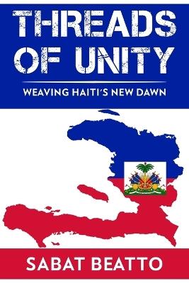 Threads of Unity: Weaving Haiti's New Dawn - Sabat Beatto - cover