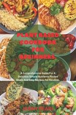 Plant Based Cookbook For Biginners: A Comprehensive Guide For A Delicious Simple Nutrients Packed Meals And Easy Recipes For Newbies.