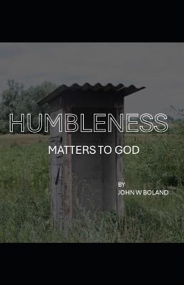 Humbleness Matters To God - John W Boland - cover