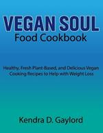 Vegan Soul Food Cookbook: Healthy, Fresh Plant-Based, and Delicious Vegan Cooking Recipes to Help with Weight Loss