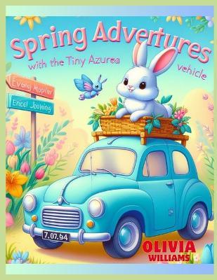 Spring Adventures With The Tiny Azure Vehicle: A Children's Book For Easter And The Season Of Renewal - Olivia Williams - cover