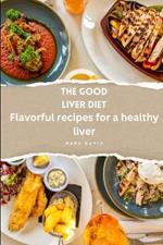 The good liver diet: Flavorful Recipes for a healthy liver