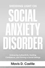 Shedding Light on Social Anxiety Disorder: Embracing Authenticity, Building Confidence, and Thriving in Social Settings