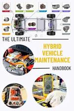 The Ultimate Hybrid Vehicle Maintenance Handbook: Service and Repair with Illustrative Photos Master the Essentials Hybrid Car Maintenance Skills: Fix Common Issues like a Pro and Save you Money