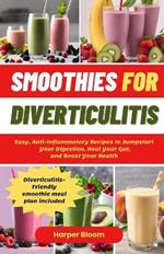 Smoothies For Diverticulitis: Easy, Anti-Inflammatory Recipes to Jumpstart Your Digestion, Heal Your Gut, and Boost Your Health