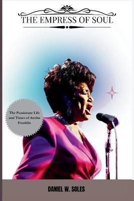 The Empress Of Soul: The Passionate Life And Times Of Aretha Franklin - William B Drummond,Daniel W Soles - cover