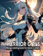 Anime Warrior Girls: Manga coloring book for teens & adults: Anime Warriors, where artistic skill meets epic fantasy on every page.