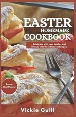 Easter Homemade Cookbook: Celebrate with your Families and Friends with these Delicious Recipes.