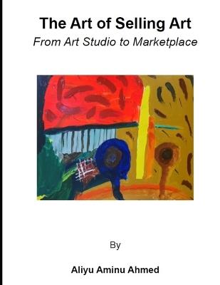The Art of Selling Art: From Art Studio to Marketplace - Aliyu Aminu Ahmed - cover