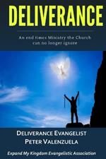 Deliverance: An End Time Ministry the Church Can No Longer Ignore