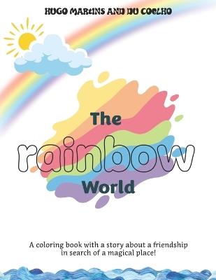 The Rainbow World - Part 01: Coloring book that tells the story of two friends Lara and Beni on a fantastic journey towards the Rainbow World - Hugo Leonardo Martins de Figueiredo - cover