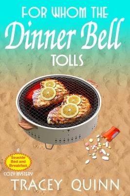 For Whom the Dinner Bell Tolls: A Seaside Bed and Breakfast Cozy Mystery - Tracey Quinn - cover