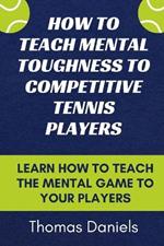 How To Teach Mental Toughness To Competitive tennis Players