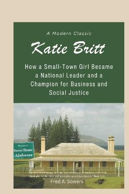 Katie Britt: A Modern Classic: How a Small-Town Girl Became a National Leader and a Champion for Business and Social Justice - Fred A Sowers - cover