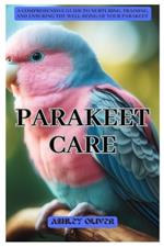 Parakeet Care: A Comprehensive Guide to Nurturing, Training, and Ensuring the Well-being of Your Parakeet.