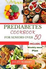 Prediabetes Cookbook for Seniors Over 50: The Simple and Delicious Recipes