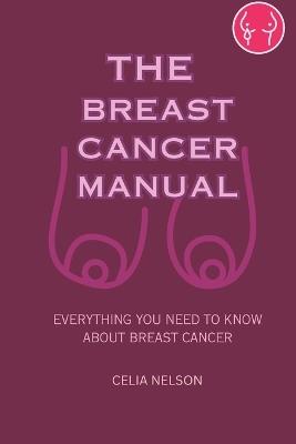 The Breast Cancer Manual: Everything You Need to Know about Breast Cancer - Celia Nelson - cover