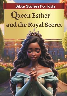 Bible Stories For Kids: Queen Esther and the Royal Secret - Ruth Cohen,Marta Luzon,Josiah Wilson - cover