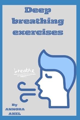 Deep Breathing Exercise: "Inhale Calm, Exhale Stress: Deep Breathing Practice" - Annora Annora Axel Axel - cover