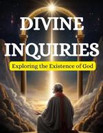 Divine Inquiries: Exploring the Existence of God