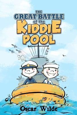 The Great Battle Of The Kiddie Pool: Brave Navy Sailors Fiction Book For Kids Fun Children's Navy Adventure Storybook 3,4,5,6 Action-Packed Navy Tales - Sally Carl,Oscar Wilde - cover