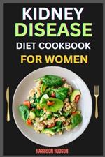 Kidney Disease Diet Cookbook for Women: 1000 Days To Manage Chronic Kidney Disease In Women Through Diets Two-Week Meal Prep For Healthy Kidneys