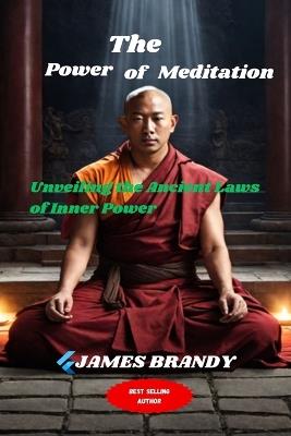 The Power of Meditation: Unveiling the Ancient Laws of Inner Power - James Brandy - cover