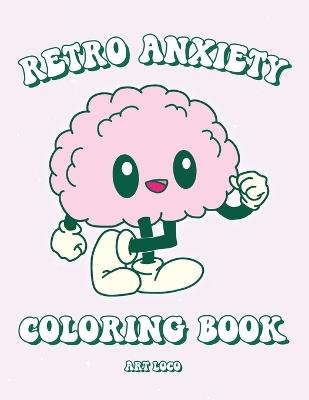 Retro Anxiety Coloring Book: Cute Aesthetic Mental Health Quotes Stress Relief for Adults and Teens Relaxation and Anxiety Relief Activities for Women - Art Loco - cover