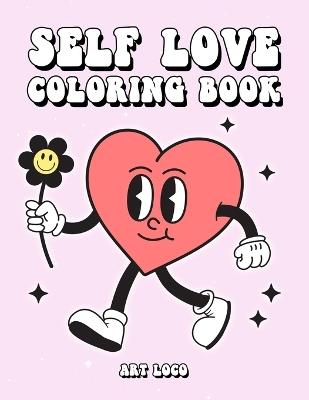 Self Love Coloring Book: Cute Aesthetic Illustrations with Affirmations Stress Relief for Adults and Teens Relaxation and Anxiety Relief Activities for Women Self Love Gifts - Art Loco - cover