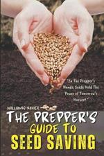 The Prepper's Guide To Seed Saving: A Beginners Step-by-step Techniques For Storing, Preserving, and Harvesting Seeds To Ensure Food Security - Prepping, Homesteading, Gardening & Self-Sufficiency