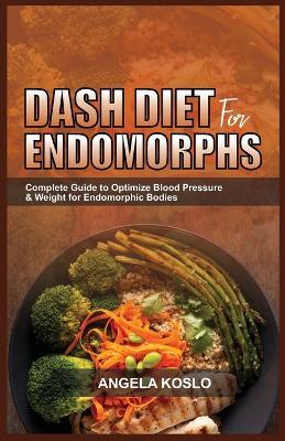Dash Diet for Endomorphs: Complete Guide to Optimize Blood Pressure & Weight for Endomorphic Bodies - Angela Koslo - cover