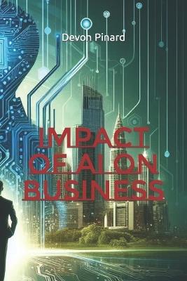 Impact of AI on Business - Devon Pinard - cover