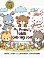 My Friendly Toddler Coloring Book: Simple and Big Coloring Book for Toddlers, My First Coloring Book for Toddlers 1-3 Years Old